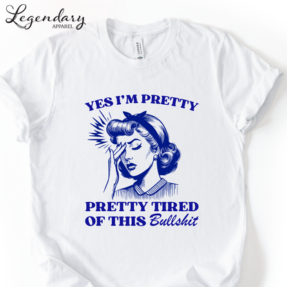 Yes I'm Pretty Pretty Tired Of This Bullshit T-Shirt