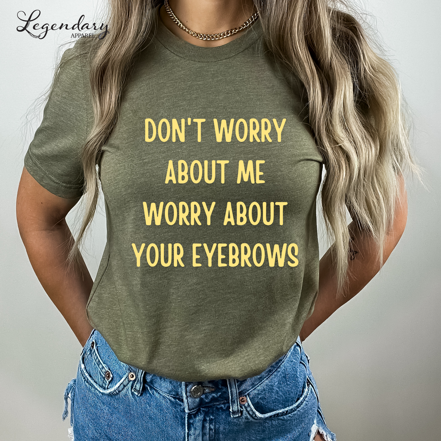 Don't Worry About Me, Worry About Your Eyebrows Tee Shirt