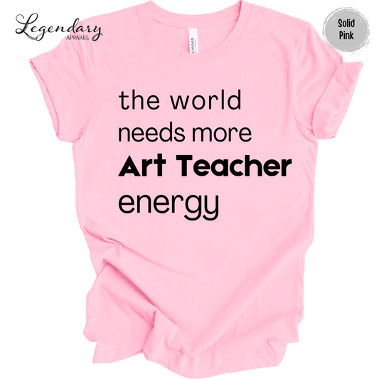 Art Teacher Shirt The World Needs More Art Teacher Energy
