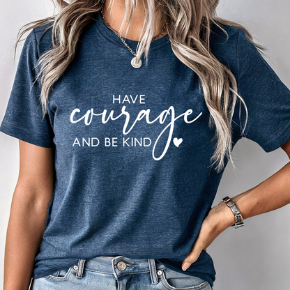Have Courage and Be Kind T-Shirt