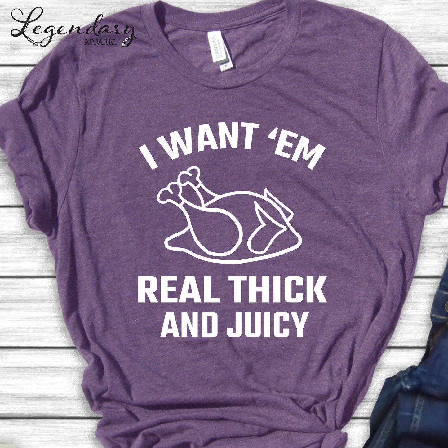 Turkey Shirt I Want Em Real Thick and Juicy