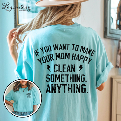 If You Want To Make Your Mom Happy Clean Something Anything T-Shirt