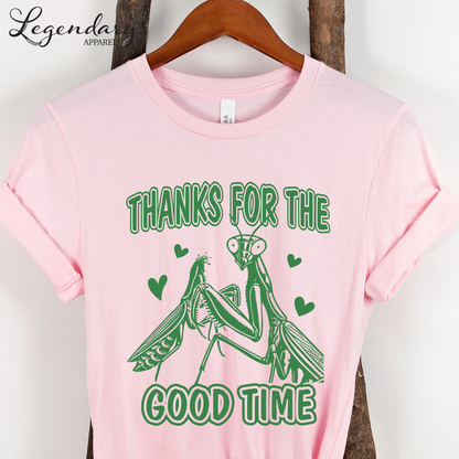 Praying Mantis T-Shirt Thanks For The Good Time