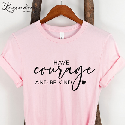 Have Courage and Be Kind T-Shirt