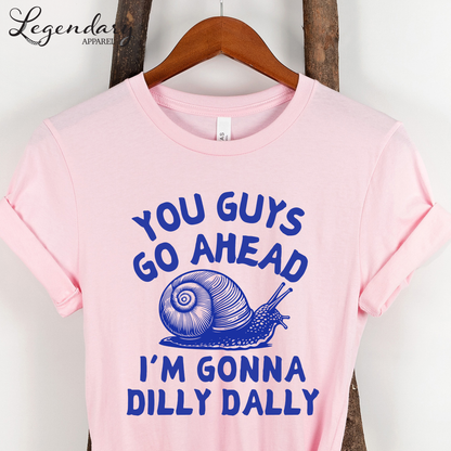 Snail Shirt You Guys Go Ahead I'm Gonna Dilly Dally
