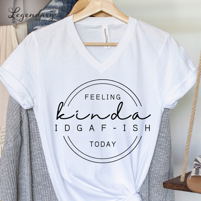Feeling Kinda IDGAF-ish Today V-Neck Tee Shirt