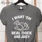 Turkey Shirt I Want Em Real Thick and Juicy