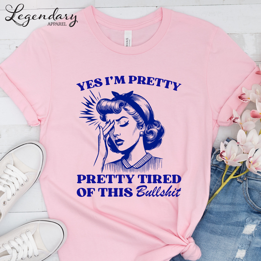 Yes I'm Pretty Pretty Tired Of This Bullshit T-Shirt
