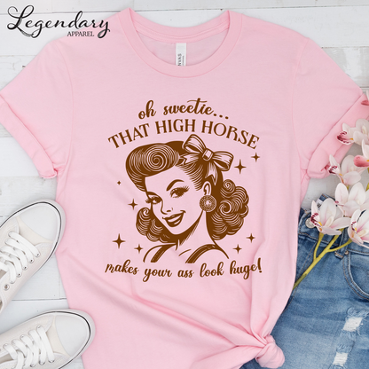 Oh Sweetie That High Horse Makes Your Ass Look Huge T-Shirt