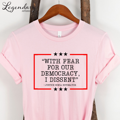 Democracy T-Shirt With Fear Of Our Democracy I Dissent Shirt Activist TShirt Justice Sonia Sotomayor Shirt Women's Right Shirt