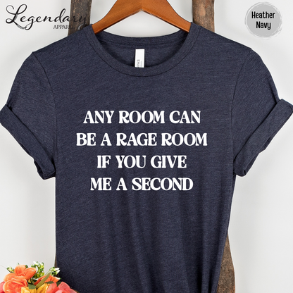 Any Room Can Be A Rage Room If You Give Me A Second T-Shirt