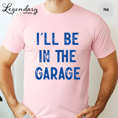 I'll Be In The Garage T-Shirt
