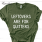 Leftovers Are For Quitters Funny Thanksgiving Shirt