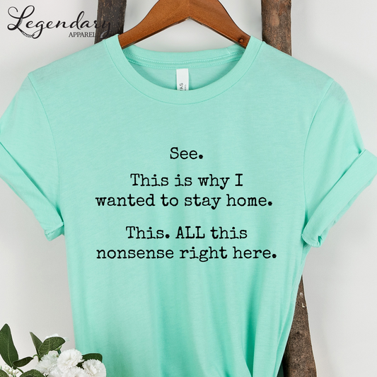 See This Is Why I Wanted To Stay Home This All This Nonsense Right Here T-Shirt