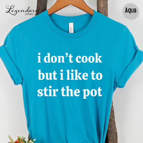 I Don't Cook But I Like To Stir The Pot Shirt