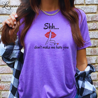 Shh Don't Make Me Hate You Shirt Tee Shirt