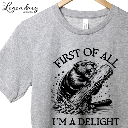 First Of All I'm A Delight Funny Beaver T-Shirt