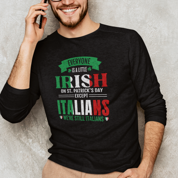Everybody Is A Little Irish On St. Patrick's Day Except Italians We're Still Italian Men's Long Sleeve Tee Shirt