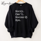 Sorry Can't Soccer Bye Sweatshirt