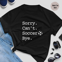 Sorry Can't Soccer Bye Tee Shirt