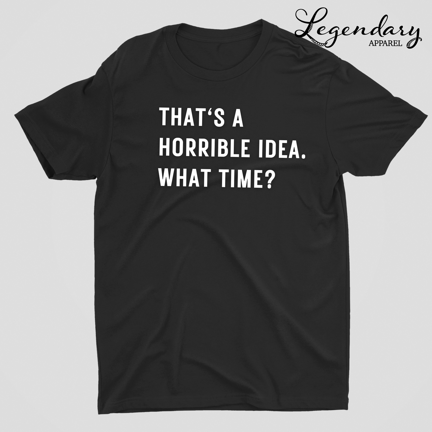 That's A Horrible Idea, What Time? Short sleeve tee shirt.