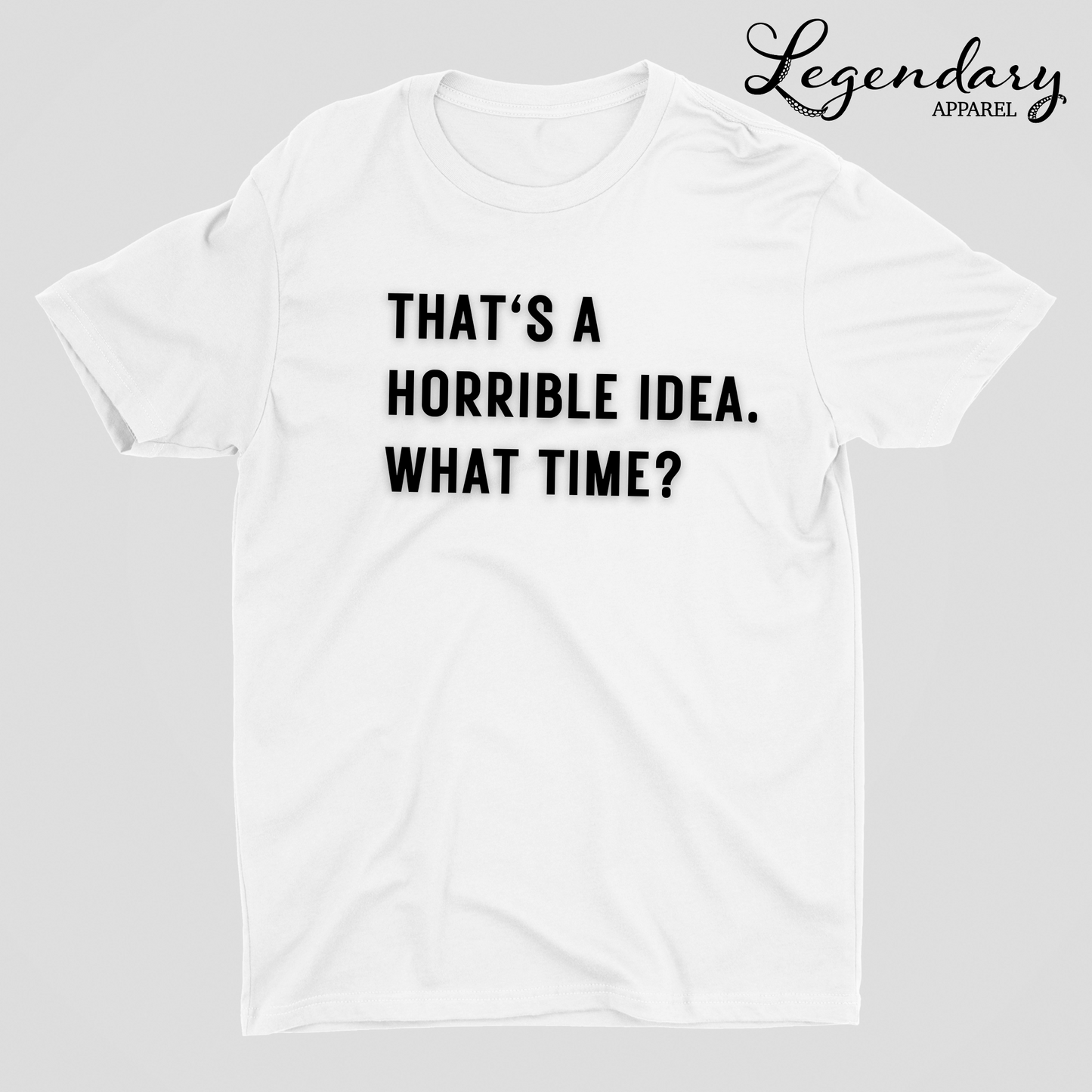 That's A Horrible Idea, What Time? Short sleeve tee shirt.