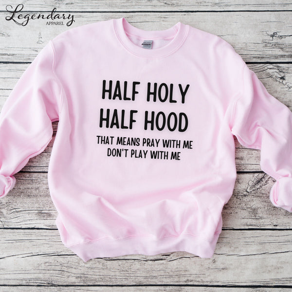 Half Holy Half Hood That Means Pray With Me Don't Play With Me Sweatshirt